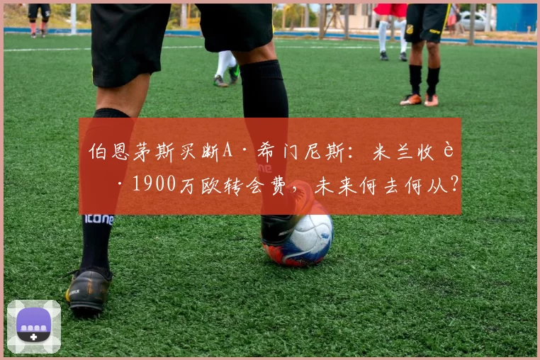 伯恩茅斯买断A·希门尼斯：米兰收获1900万欧转会费，未来何去何从？_球员_球迷_边卫