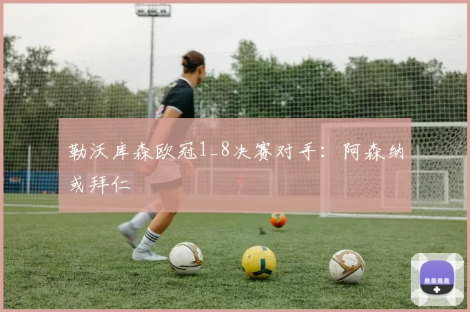 勒沃库森欧冠1_8决赛对手：阿森纳或拜仁