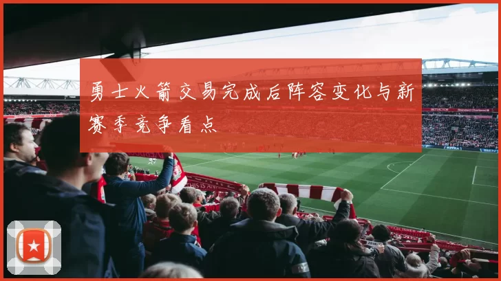 勇士火箭交易完成后阵容变化与新赛季竞争看点